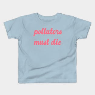 Polluters Must Die: Political, Liberal Politics, Environmentalism, Environmentalism, Reuse Reduce Recycle, Zero Waste, Carbon Dioxide, Emissions, Carbon Footprint, Environmentally Friendly Kids T-Shirt